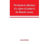 The historical collections of a citizen of London in the fifteenth century