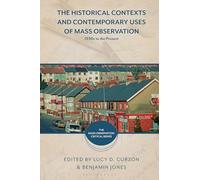 The Historical Contexts and Contemporary Uses of Mass Observation: 1930s to the Present (The Mass-Observation Critical Series)