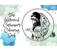 The Historical Costumer's Colouring Book: Fashion illustrations to colour for anxiety relief and to destress (for adults)