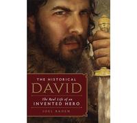 The Historical David: The Life of an Invented Hero and Israel's Messianic King: The Real Life of an Invented Hero