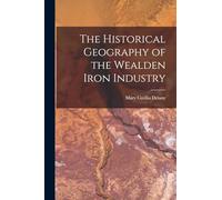 The Historical Geography of the Wealden Iron Industry