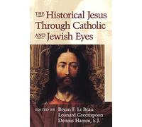 The Historical Jesus Through Catholic and Jewish Eyes