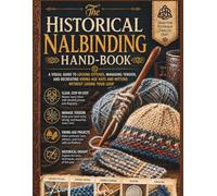 The Historical Nalbinding Hand-Book: A Visual Guide to Locking Stitches, Managing Tension, and Recreating Viking-Age Hats and Mittens Without Losing Your Loop