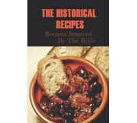 The Historical Recipes: Recipes Inspired By The Bible