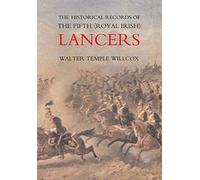 The Historical Records of the Fifth (Royal Irish) Lancers from Their Foundation as Wynne's Dragoons (in 1689) to 1908