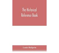 The historical reference book; comprising a chronological table of universal history; a chronological dictionary of universal history; a biographical ... for the use of students, teachers and readers