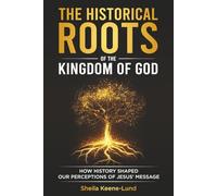 The Historical Roots of the Kingdom of God: How History Shaped our Perceptions of Jesus' Message