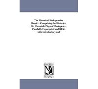 The historical Shakspearian reader: comprising the histories, or, chronicle plays of Shakspeare; carefully expurgated and rev., with introductory & explanatory notes ... By Jonn W. S. Hows.