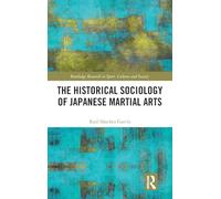 The Historical Sociology of Japanese Martial Arts (Routledge Research in Sport, Culture and Society)