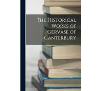 The Historical Works of Gervase of Canterbury