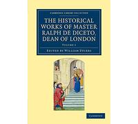 The Historical Works of Master Ralph de Diceto, Dean of London: Radulfi de Diceto Decani Lundoniensis Opera Historica: Volume 1 (Cambridge Library Collection - Rolls)