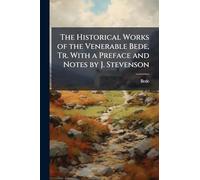 The Historical Works of the Venerable Bede, Tr. With a Preface and Notes by J. Stevenson