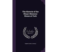 The Historie of the King's Mannour House at York
