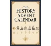 The History Advent Calendar: 24 Days of World History for Curious Kids Ages 9-12. A Countdown Gift of True Stories, Surprising Facts and Things to Try