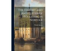 The History and Antiquities of Foulsham, in Norfolk