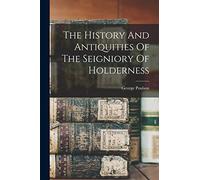 The History And Antiquities Of The Seigniory Of Holderness