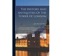 The History And Antiquities Of The Tower Of London: With Memoirs Of Royal And Distinguished Persons, Deduced From Records, State-papers, And Manuscripts, And From Other Original And Authentic Sources