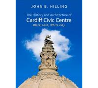 The History and Architecture of Cardiff Civic Centre: Black Gold, White City (Architecture of Wales)