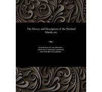 The History and Description of the Shetland Islands, Etc.