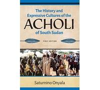 The History and Expressive Cultures of the Acholi of South Sudan