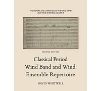 The History and Literature of the Wind Band and Wind Ensemble: Classical Period Wind Band and Wind Ensemble Repertoire: Volume 8