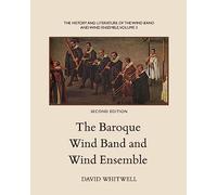 The History and Literature of the Wind Band and Wind Ensemble: The Baroque Wind Band and Wind Ensemble: Volume 3
