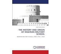 THE HISTORY AND ORIGIN OF NIGERIAN MILITARY SCHOOL: NIGERIAN MILITARY SCHOOL, ZARIA (1954 - 2004)