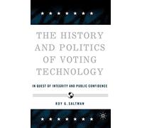 The History and Politics of Voting Technology: In Quest of Integrity and Public Confidence