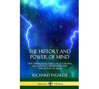The History and Power of Mind: New Thought Lectures on Occultism, Self-Control, Meditation and the Divinity of Mind
