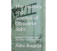 The History and Science of Obsolete Jobs: Vanished Professions And The Tools That Shaped Them