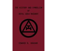 The History and Symbolism of Royal Arch Masonry