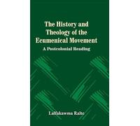 The History and Theology of the Ecumenical Movement : A Postcolonial Reading