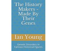 The History Makers - Made By their Genes: Genetic Disorders In Famous Historical Figures