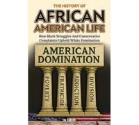 The History of African American Life: How Black Struggles And Conservative Complaints Uphold White Domination