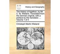The history of Agathon, by Mr. C. M. Wieland. Translated from the German original, with a preface by the translator. ... Volume 1 of 4