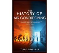 The History of Air Conditioning: From Early Experiments to Carrier’s Breakthrough-The Hidden Story of the Technology That Redefined Comfort: 1 (The Story of Things)