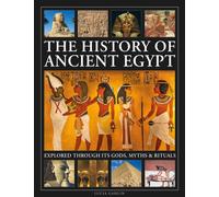 The History of Ancient Egypt Explored Through its Gods, Myths and Rituals