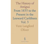 The History of Antigua: From 1635 to the Present in the Leeward Caribbees