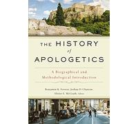 The History of Apologetics: A Biographical and Methodological Introduction