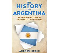 The History of Argentina: An Intriguing Look At This Marvelous Country