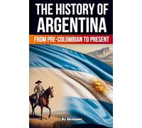 The History of Argentina: From Pre-Columbian To Present (Skriuwer.com Edition) (History Books about Countries)
