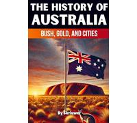 The History of Australia: Bush, Gold, and Cities (Skriuwer.com Edition) (History Books about Countries)