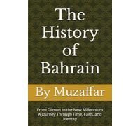 The History of Bahrain: From Dilmun to the New Millennium - A Journey Through Time, Faith, and Identity (history books)