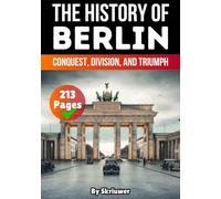 The History of Berlin: Conquest, Division, and Triumph (History of Germany Books)