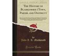 The History of Blairgowrie (Town, Parish, and District) (Classic Reprint)