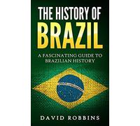 The History of Brazil: A Fascinating Guide to Brazilian History