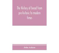 The history of bread from pre-historic to modern times
