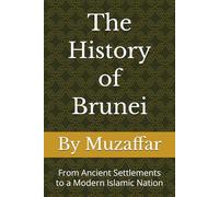 The History of Brunei: From Ancient Settlements to a Modern Islamic Nation (history books)