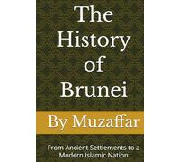 The History of Brunei: From Ancient Settlements to a Modern Islamic Nation (history books)