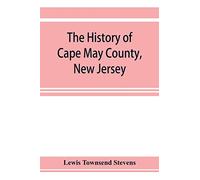The history of Cape May County, New Jersey: from the aboriginal times to the present day